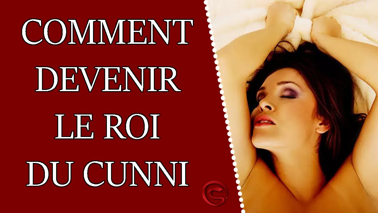 Comment maîtriser le cunnilingus et devenir le roi du cunni Le Grivois