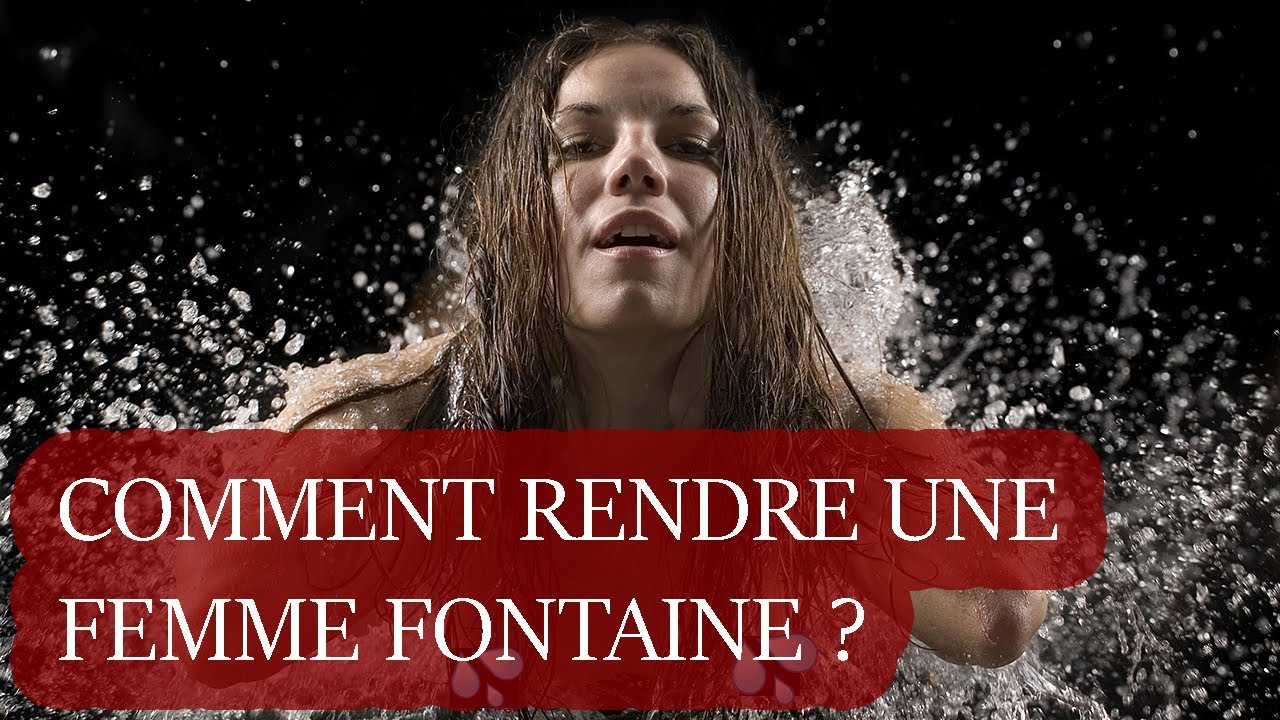 Comment Rendre Une Femme Fontaine Le Grivois