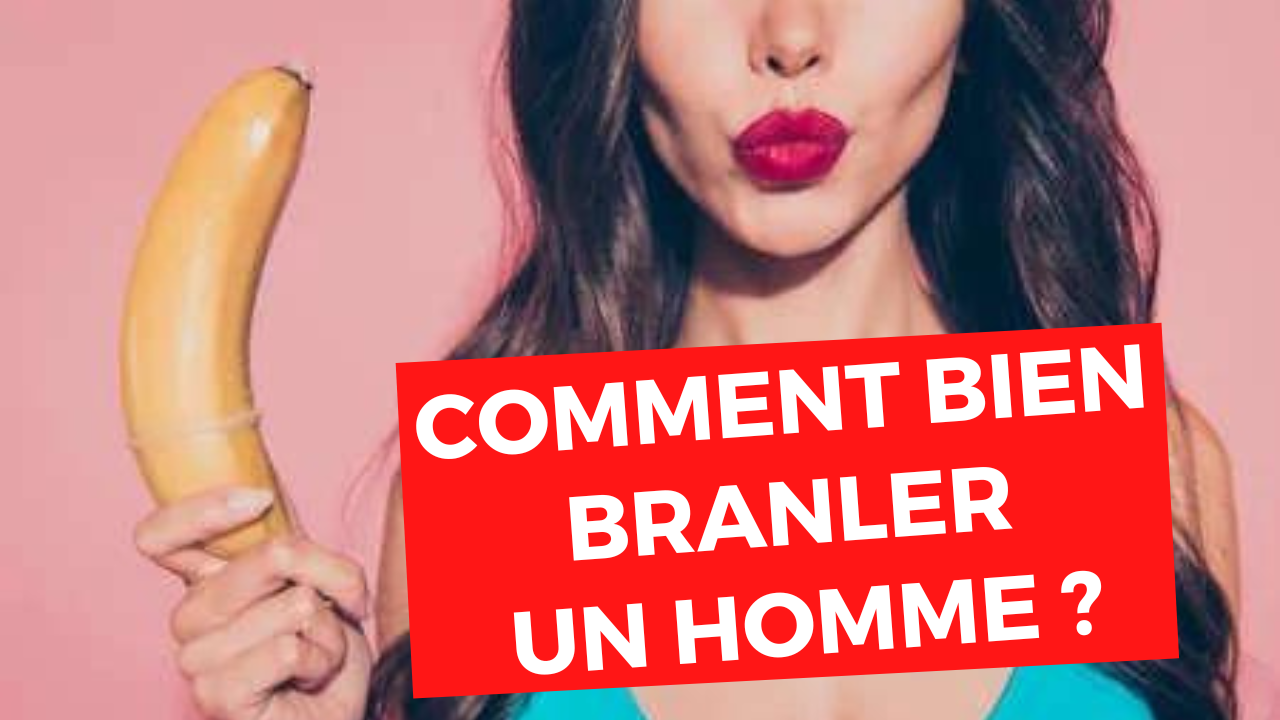 Comment Bien Branler Un Homme Pour Lui Donner Un Maximum De Plaisir